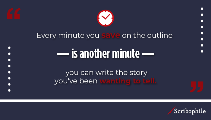 Every minute you save on the outline is another minute you can write the story you’ve been wanting to tell.