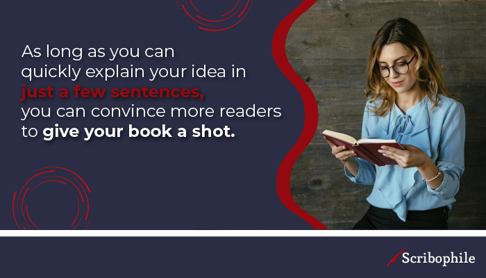 As long as you can quickly explain your idea in just a few sentences, you can convince more readers to give your book a shot.