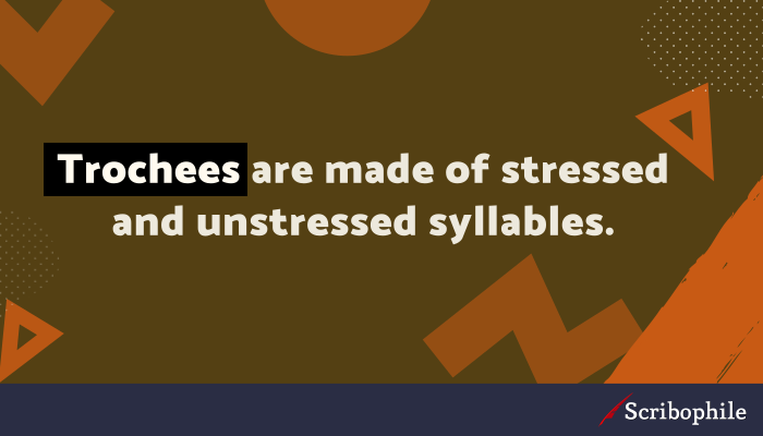 Trochees are made of stressed and unstressed syllables.