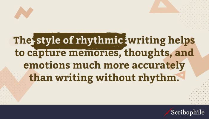  The style of rhythmic writing helps to capture memories, thoughts, and emotions much more accurately than writing without rhythm.