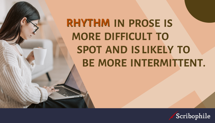 Rhythm in prose is more difficult to spot and is likely to be more intermittent.