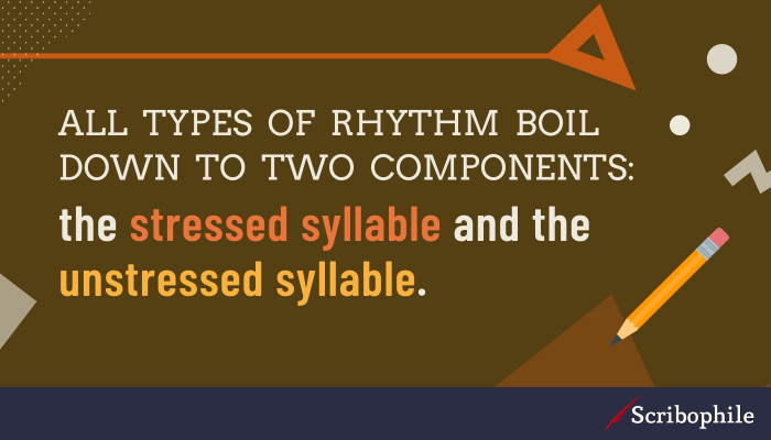 All types of rhythm boil down to two components: the stressed syllable and the unstressed syllable.