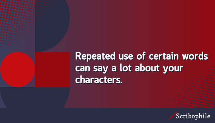 Repeated use of certain words can say a lot about your characters.