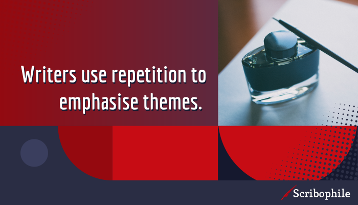 Writers use repetition to emphasise themes.