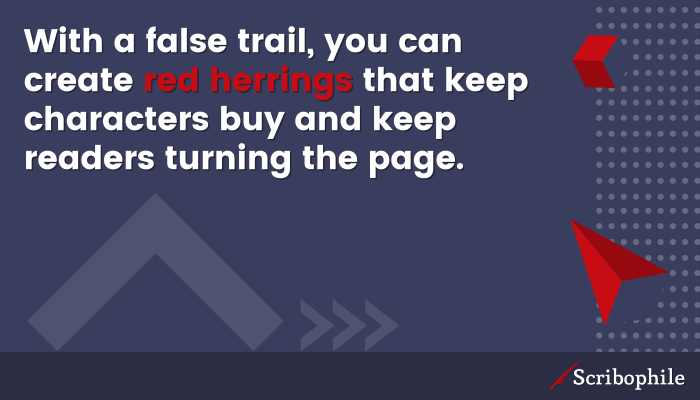 With a false trail, you can create red herrings that keep characters buy and keep readers turning the page.