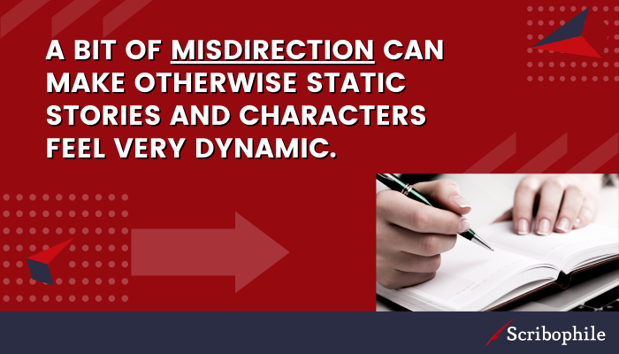A bit of misdirection can make otherwise static stories and characters feel very dynamic.