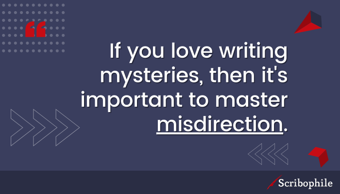 If you love writing mysteries, then it’s important to master misdirection.