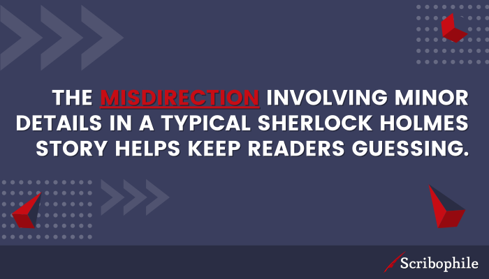 The misdirection involving minor details in a typical Sherlock Holmes story helps keep readers guessing.
