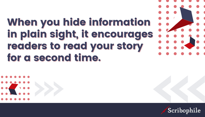 When you hide information in plain sight, it encourages readers to read your story for a second time.