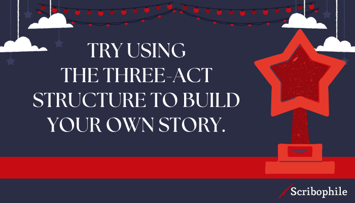 Try using the three-act structure to build your own story.