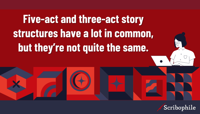 Five-act and three-act story structures have a lot in common, but they’re not quite the same.