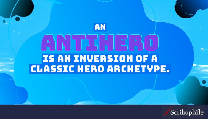 An antihero is an inversion of a classic hero archetype.