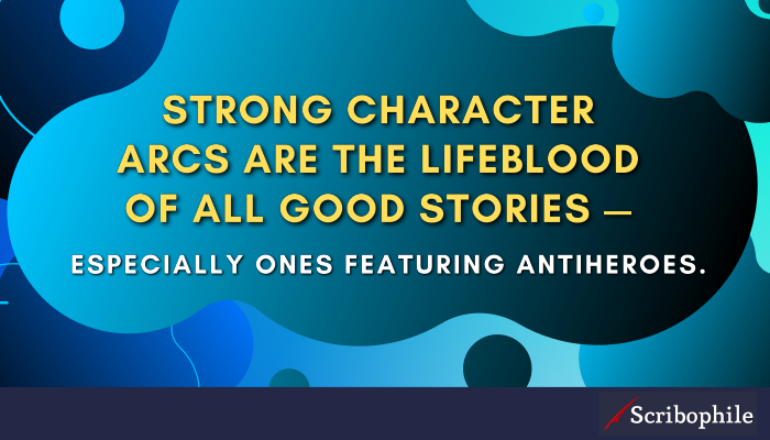 Strong character arcs are the lifeblood of all good stories—especially ones featuring antiheroes.