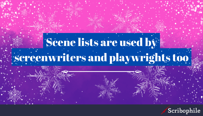 Scene lists are used by screenwriters and playwrights too