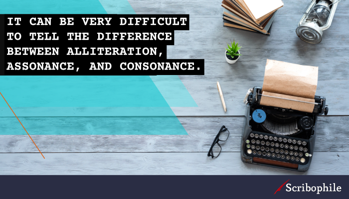 It can be very difficult to tell the difference between lliteration, assonance, and consonance.