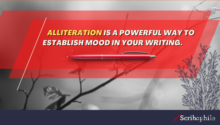 Alliteration is a powerful way to establish mood in your writing.