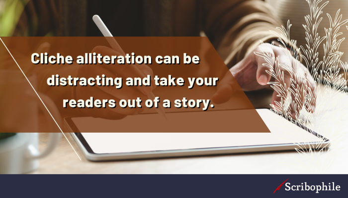 Cliche alliteration can be distracting and take your readers out of a story.