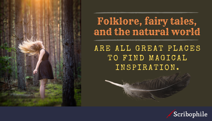 Folklore, fairy tales, and the natural world are all great places to find magical inspiration.