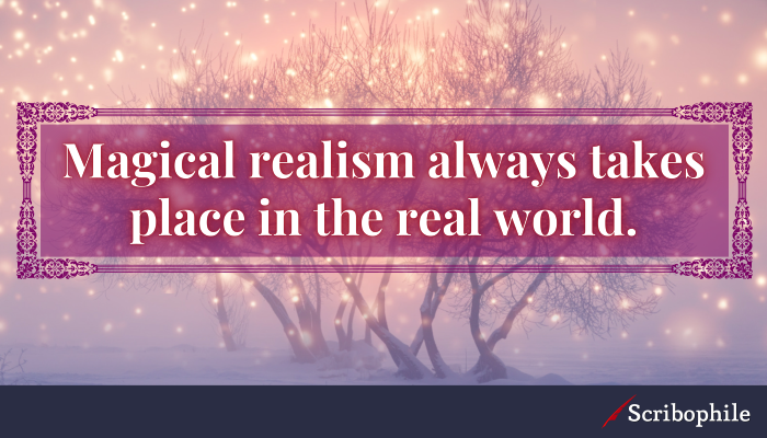Magical realism always takes place in the real world.
