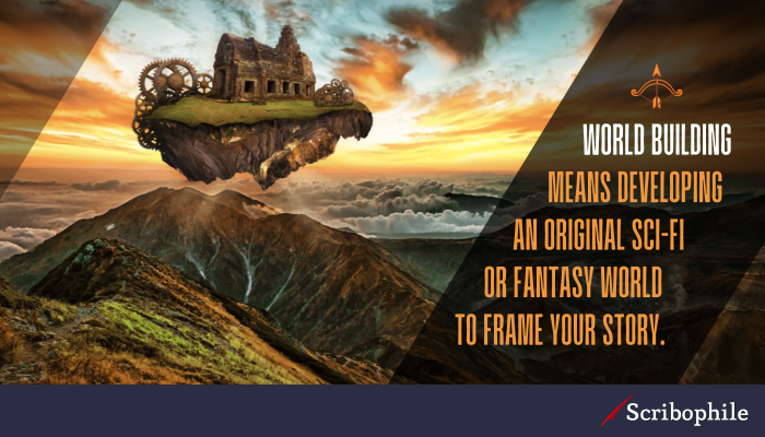 World building means developing an original sci-fi or fantasy world to frame your story.
