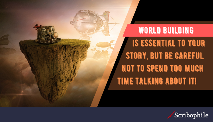 World building is essential to your story, but be careful not to spend too much time talking about it!