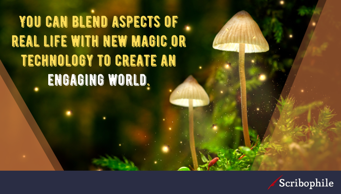 You can blend aspects of real life with new magic or technology to create an engaging world.