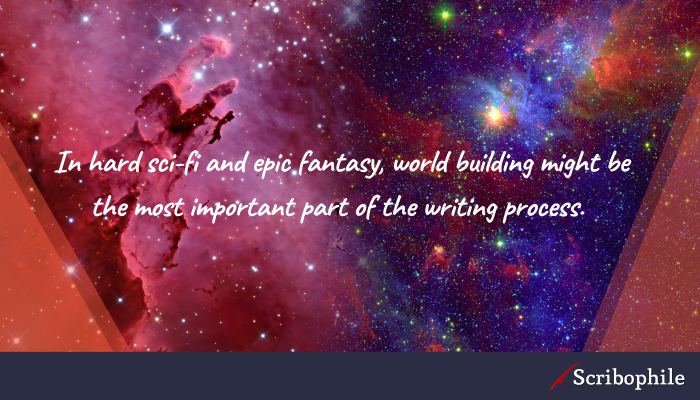 In hard sci-fi and epic fantasy, world building might be the most important part of the writing process. 