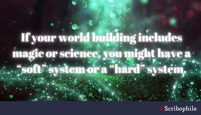 If your world building includes magic or science, you might have a “soft” system or a “hard” system.