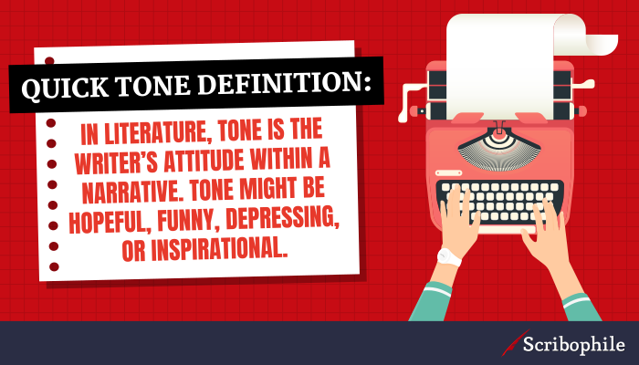 Quick tone definition: In literature, tone is the writer’s attitude within a narrative. Tone might be hopeful, funny, depressing, or inspirational.