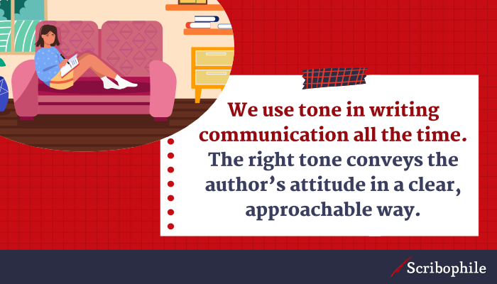 We use tone in writing communication all the time. The right tone conveys the author’s attitude in a clear, approachable way.