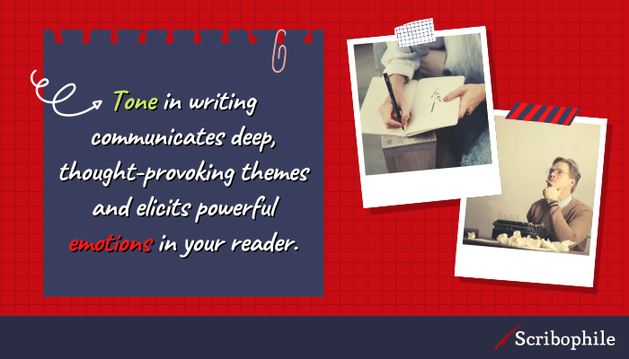 Tone in writing communicates deep, thought-provoking themes and elicits powerful emotions in your reader.