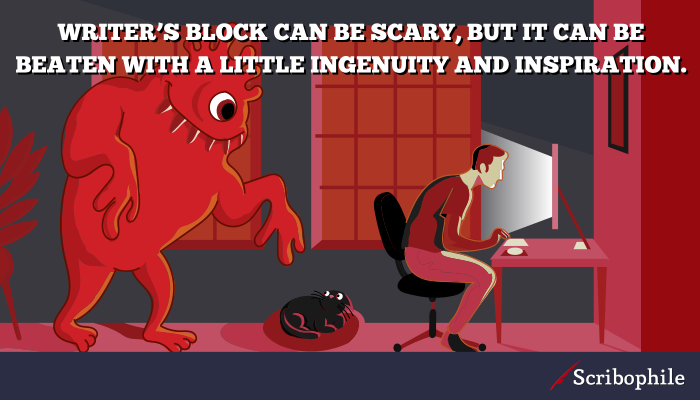 Writer’s block can be scary, but it can be beaten with a little ingenuity and inspiration.