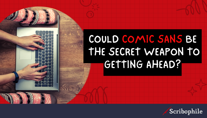 Could Comic Sans be the secret weapon to getting ahead?