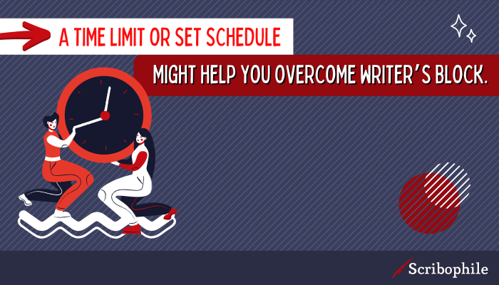 A time limit or set schedule might help you overcome writer’s block.