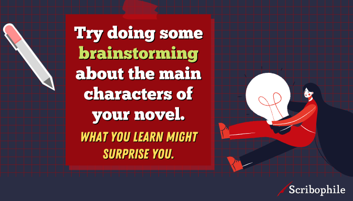 Try doing some brainstorming about the main characters of your novel. What you learn might surprise you.