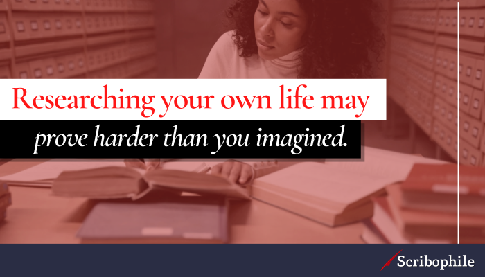 Researching your own life may prove harder than you imagined.