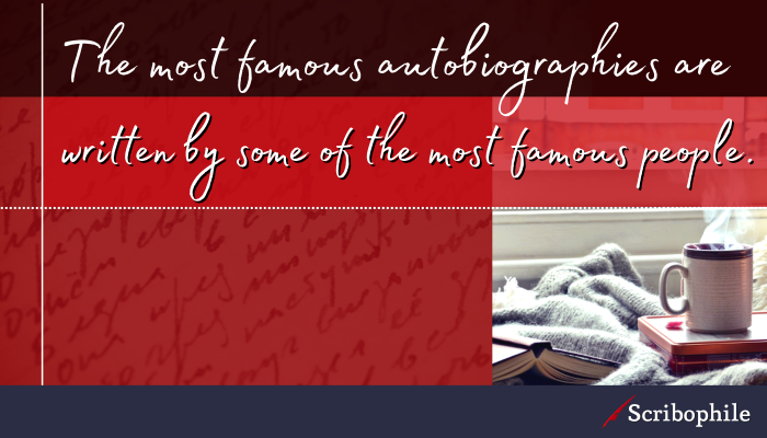 The most famous autobiographies are written by some of the most famous people.