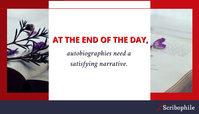At the end of the day, autobiographies need a satisfying narrative.