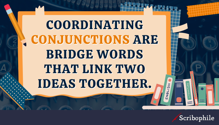 Coordinating conjunctions are bridge words that link two ideas together.