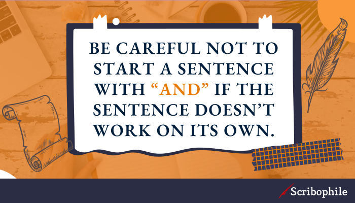 Be careful not to start a sentence with “And” if the sentence doesn’t work on its own.