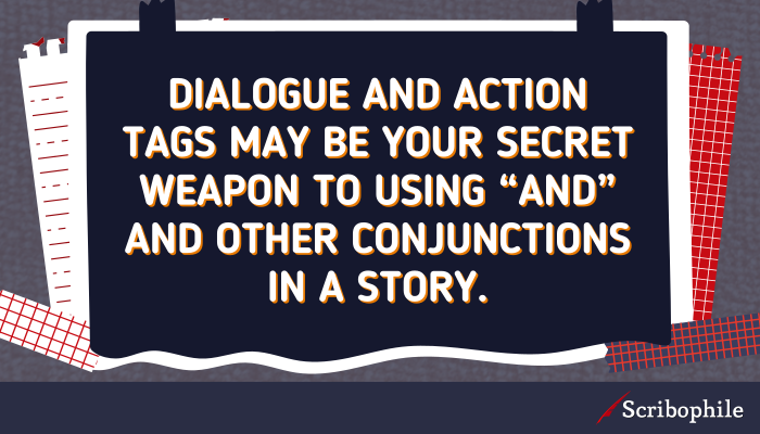 Dialogue and action tags may be your secret weapon to using “And” and other conjunctions in a story.
