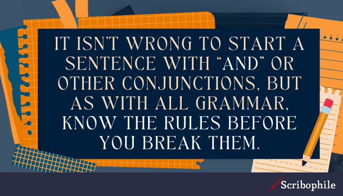 It isn’t wrong to start a sentence with “And” or other conjunctions, but as with all grammar, know the rules before you break them.