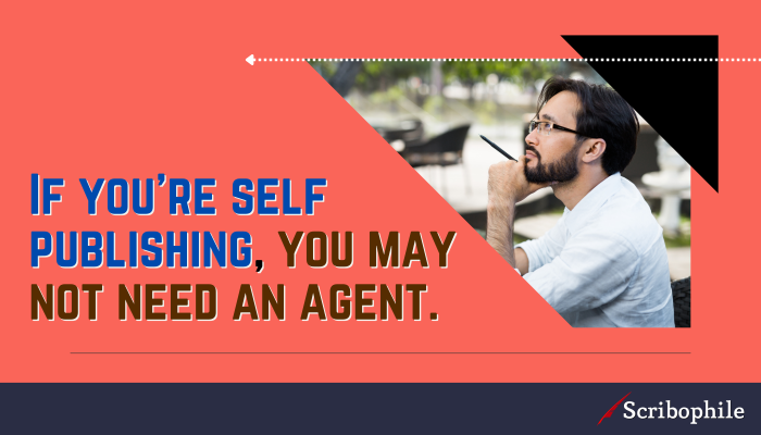 If you’re self publishing, you may not need an agent.