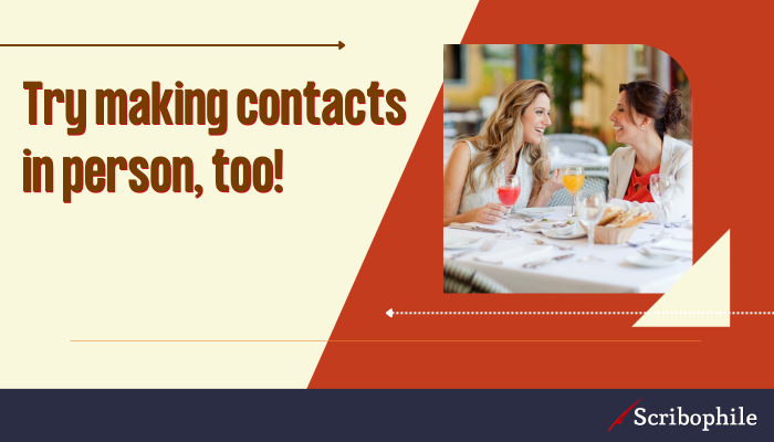 Try making contacts in person, too!