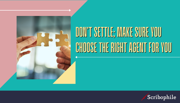 Don’t settle; make sure you choose the right agent for you