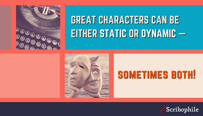 Great characters can be either static or dynamic—sometimes both!
