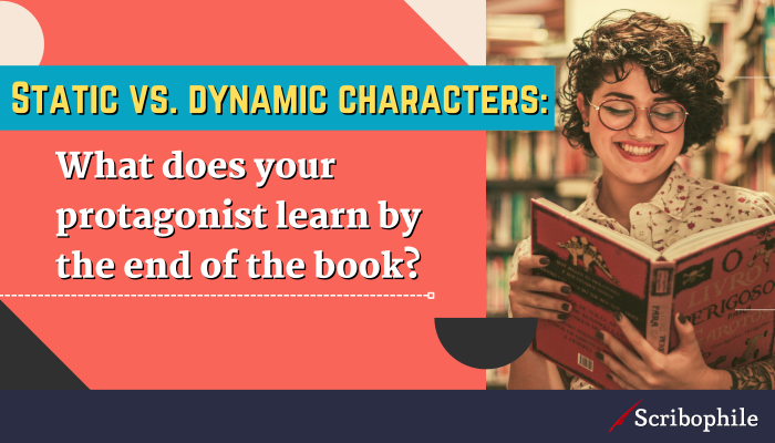 Static vs. dynamic characters: What does your protagonist learn by the end of the book?