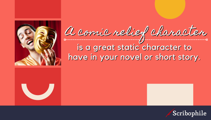 A comic relief character is a great static character to have in your novel or short story.