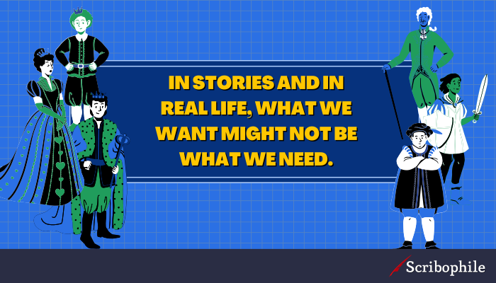 In stories and in real life, what we want might not be what we need.