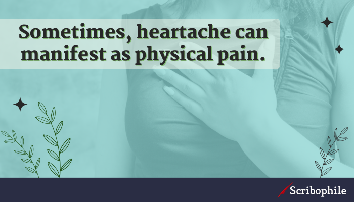 Sometimes, heartache can manifest as physical pain.